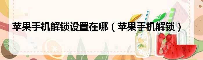 苹果手机解锁设置在哪 苹果手机解锁