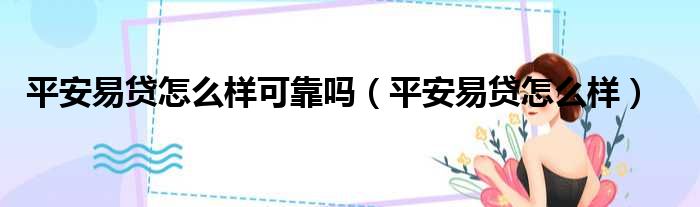 平安易贷怎么样可靠吗 平安易贷怎么样