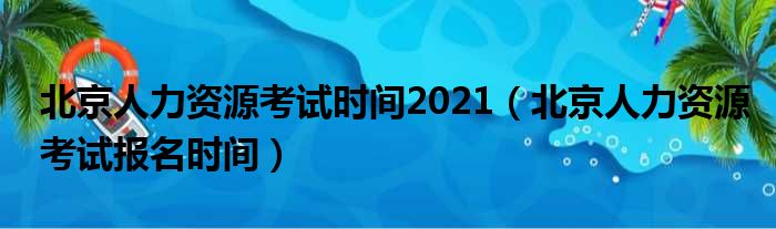 北京人力资源考试时间2021 北京人力资源考试报名时间