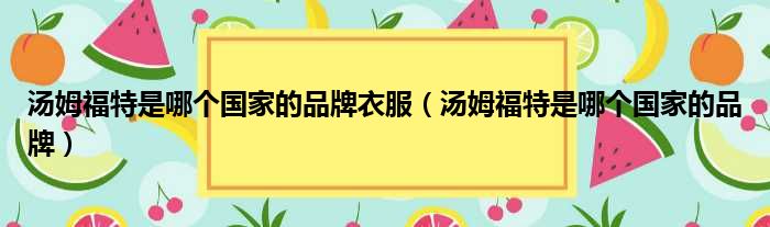 汤姆福特是哪个国家的品牌衣服 汤姆福特是哪个国家的品牌