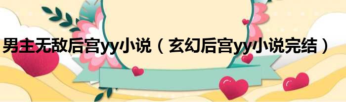男主无敌后宫yy小说 玄幻后宫yy小说完结
