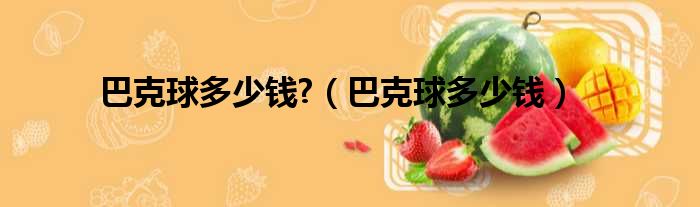 巴克球多少钱  巴克球多少钱