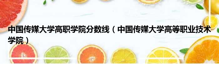 中国传媒大学高职学院分数线 中国传媒大学高等职业技术学院
