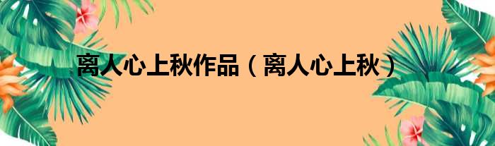 离人心上秋作品 离人心上秋