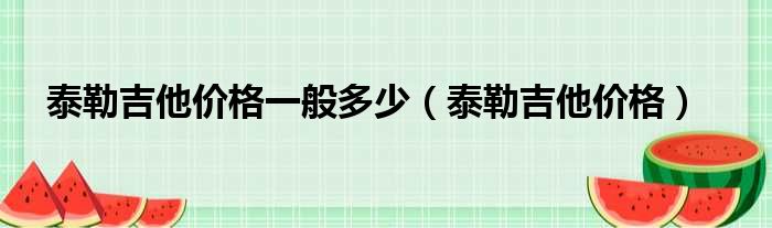 泰勒吉他价格一般多少 泰勒吉他价格