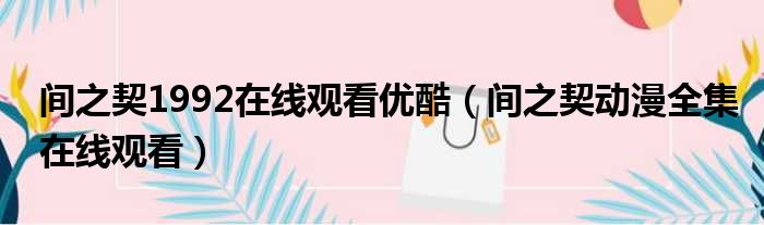 间之契1992在线观看优酷 间之契动漫全集在线观看