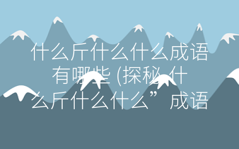 什么斤什么什么成语有哪些 (探秘-什么斤什么什么”成语世界)