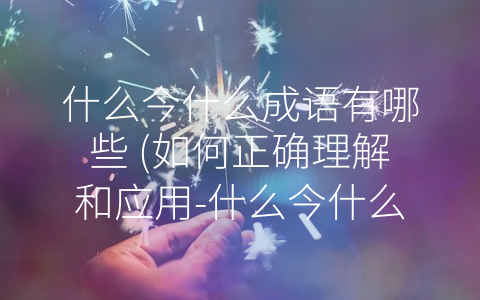 什么今什么成语有哪些 (如何正确理解和应用-什么今什么”成语？)