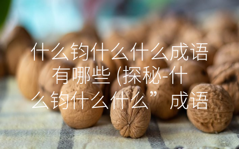 什么钧什么什么成语有哪些 (探秘-什么钧什么什么”成语的世界)