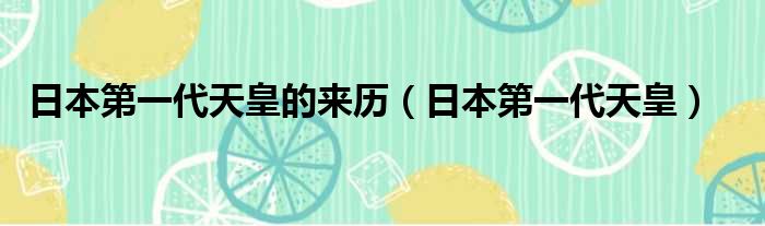 日本第一代天皇的来历 日本第一代天皇