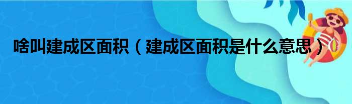 啥叫建成区面积 建成区面积是什么意思