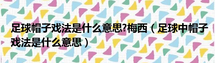足球帽子戏法是什么意思 梅西 足球中帽子戏法是什么意思
