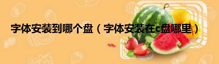 字体安装到哪个盘 字体安装在c盘哪里
