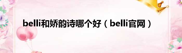 belli和娇韵诗哪个好 belli官网