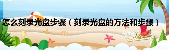 怎么刻录光盘步骤 刻录光盘的方法和步骤