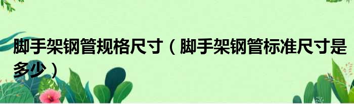 脚手架钢管规格尺寸 脚手架钢管标准尺寸是多少