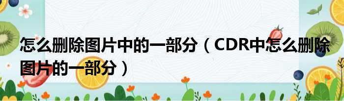 怎么删除图片中的一部分 CDR中怎么删除图片的一部分