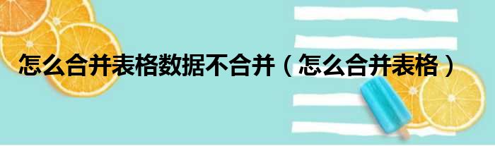 怎么合并表格数据不合并 怎么合并表格