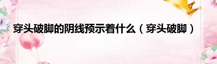 穿头破脚的阴线预示着什么 穿头破脚