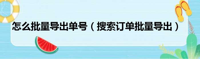 怎么批量导出单号 搜索订单批量导出