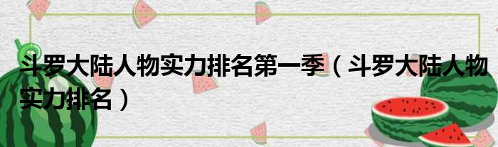 斗罗大陆人物实力排名第一季 斗罗大陆人物实力排名