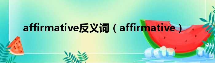 affirmative反义词 affirmative