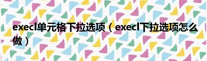execl单元格下拉选项 execl下拉选项怎么做