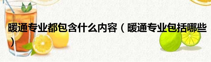 暖通专业都包含什么内容 暖通专业包括哪些