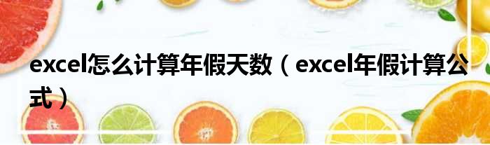 excel怎么计算年假天数 excel年假计算公式