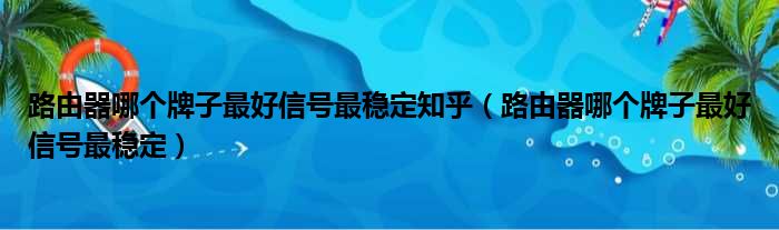路由器哪个牌子最好信号最稳定知乎 路由器哪个牌子最好信号最稳定