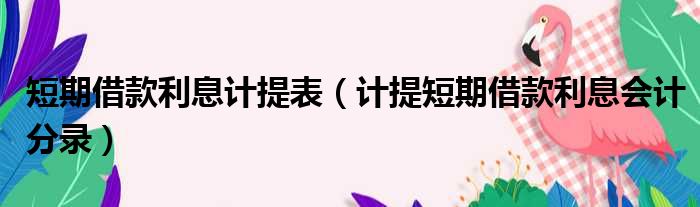 短期借款利息计提表 计提短期借款利息会计分录