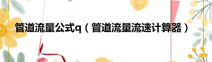 管道流量公式q 管道流量流速计算器