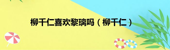 柳千仁喜欢黎璃吗 柳千仁