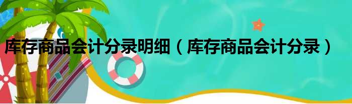 库存商品会计分录明细 库存商品会计分录