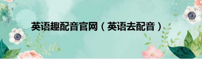 英语趣配音官网 英语去配音