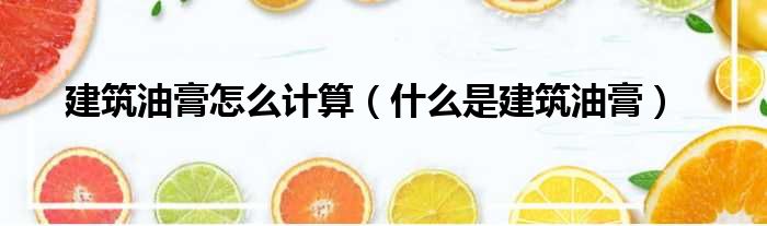 建筑油膏怎么计算 什么是建筑油膏