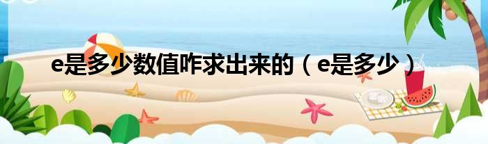 e是多少数值咋求出来的 e是多少