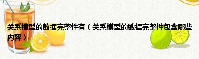 关系模型的数据完整性有 关系模型的数据完整性包含哪些内容