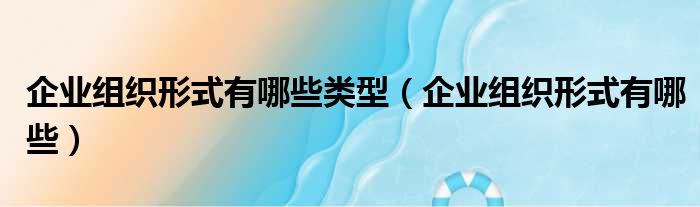企业组织形式有哪些类型 企业组织形式有哪些