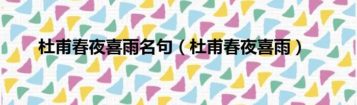 杜甫春夜喜雨名句 杜甫春夜喜雨
