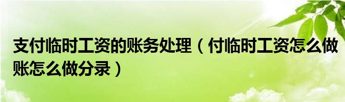 支付临时工资的账务处理 付临时工资怎么做账怎么做分录