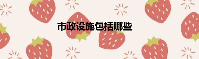 市政设施包括哪些