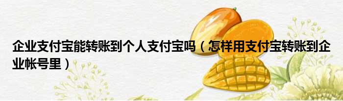 企业支付宝能转账到个人支付宝吗 怎样用支付宝转账到企业帐号里