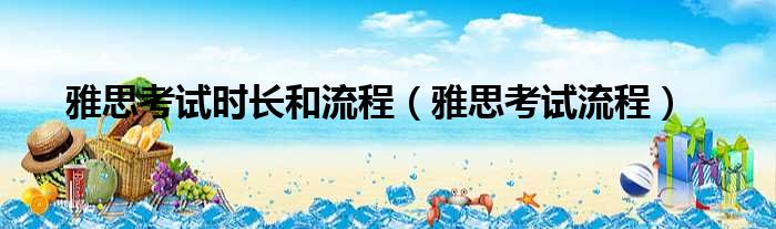 雅思考试时长和流程 雅思考试流程