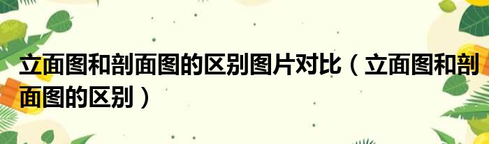 立面图和剖面图的区别图片对比 立面图和剖面图的区别