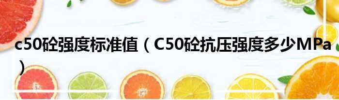 c50砼强度标准值 C50砼抗压强度多少MPa