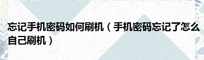 忘记手机密码如何刷机 手机密码忘记了怎么自己刷机
