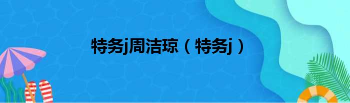 特务j周洁琼 特务j