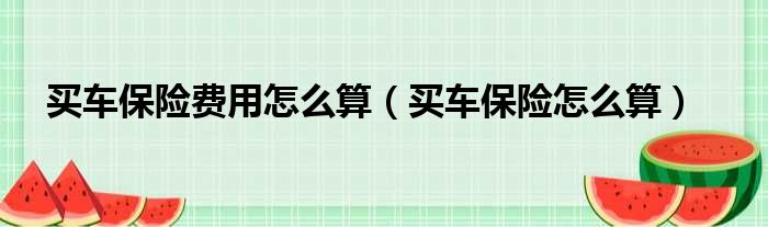 买车保险费用怎么算 买车保险怎么算
