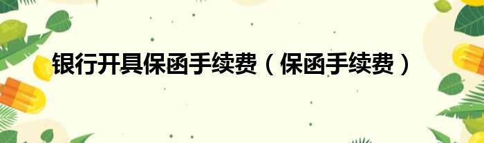 银行开具保函手续费 保函手续费
